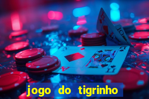 jogo do tigrinho que ganha dinheiro no cadastro